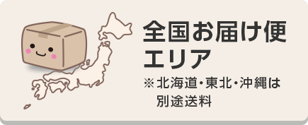 全国お届け便エリア ※北海道・東北・沖縄は別途送料