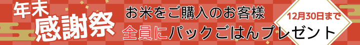 年末感謝祭 お米をご購入のお客様 全員にパックごはんプレゼント 12月30日まで